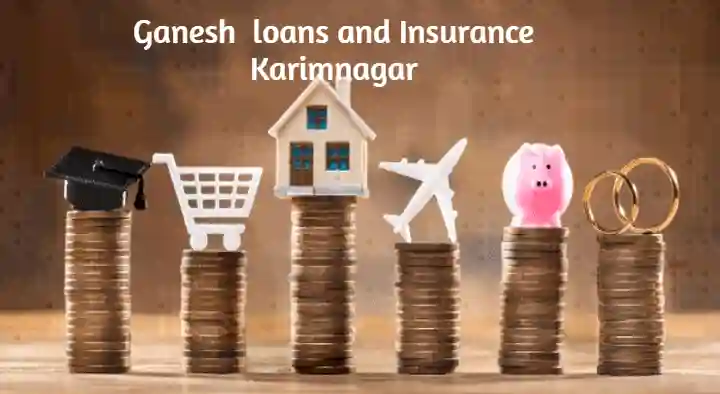Finance And Loans in Karimnagar  : Ganesh  loans and Insurance in Ramnagar