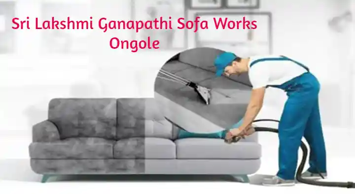 Sofa Repair Works in Ongole  : Sri Lakshmi Ganapathi Sofa Works in Godugu Palem