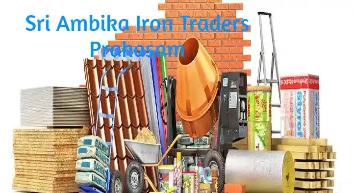 Building Material Suppliers in Prakasam  : Sri Ambika Iron Traders in Markapuram